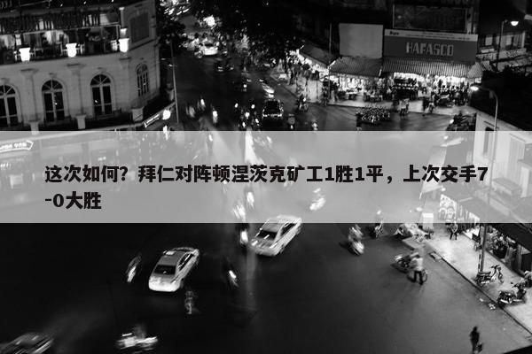 这次如何？拜仁对阵顿涅茨克矿工1胜1平，上次交手7-0大胜