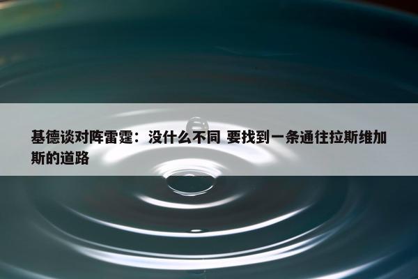 基德谈对阵雷霆：没什么不同 要找到一条通往拉斯维加斯的道路