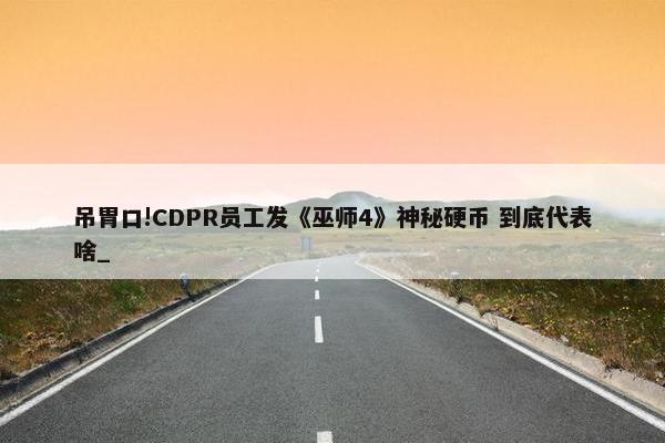 吊胃口!CDPR员工发《巫师4》神秘硬币 到底代表啥_