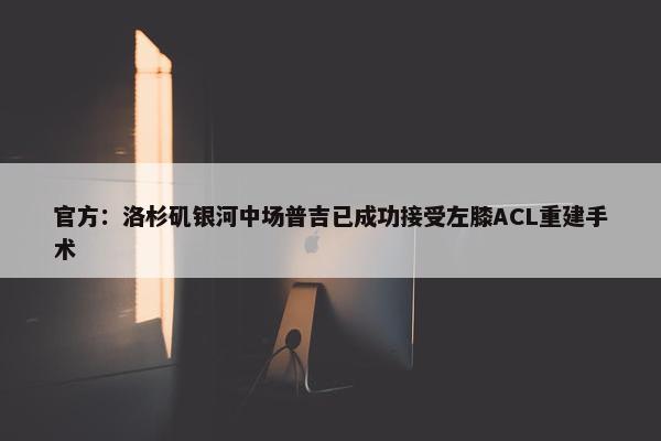 官方：洛杉矶银河中场普吉已成功接受左膝ACL重建手术