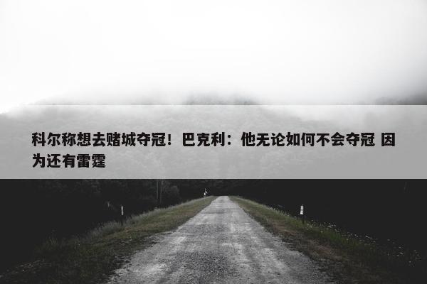 科尔称想去赌城夺冠！巴克利：他无论如何不会夺冠 因为还有雷霆