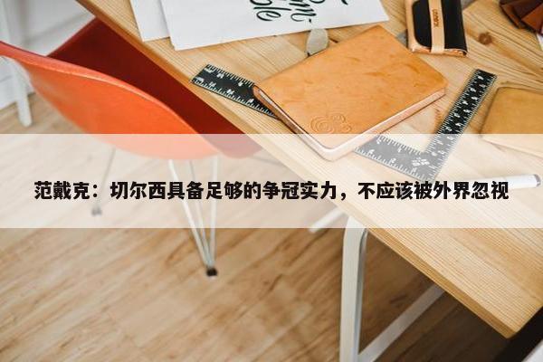 范戴克：切尔西具备足够的争冠实力，不应该被外界忽视