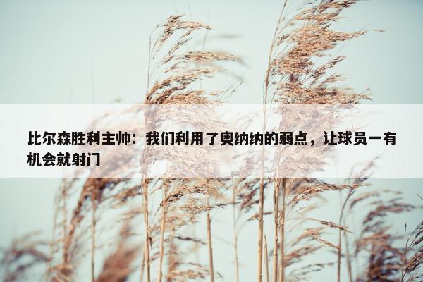 比尔森胜利主帅：我们利用了奥纳纳的弱点，让球员一有机会就射门