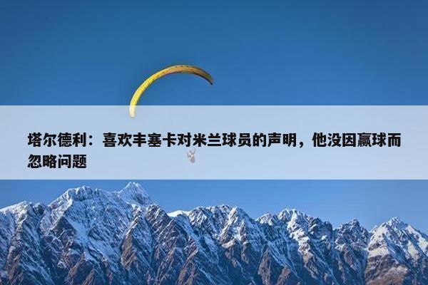 塔尔德利：喜欢丰塞卡对米兰球员的声明，他没因赢球而忽略问题