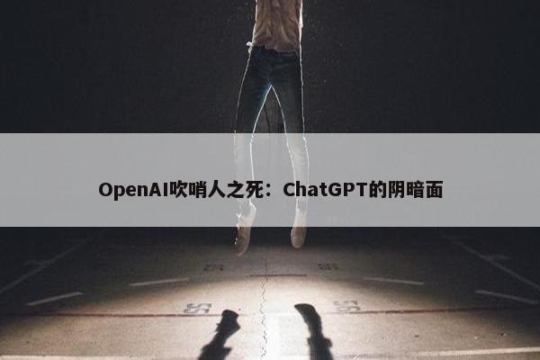 OpenAI吹哨人之死：ChatGPT的阴暗面