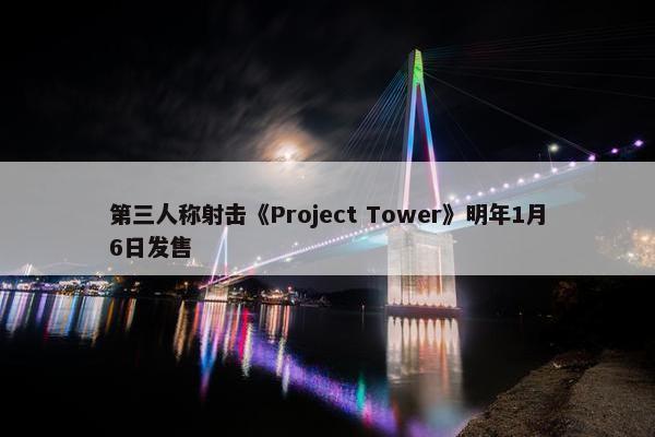 第三人称射击《Project Tower》明年1月6日发售