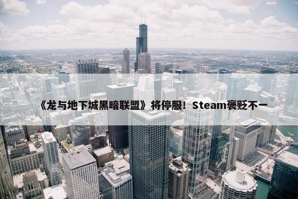 《龙与地下城黑暗联盟》将停服！Steam褒贬不一