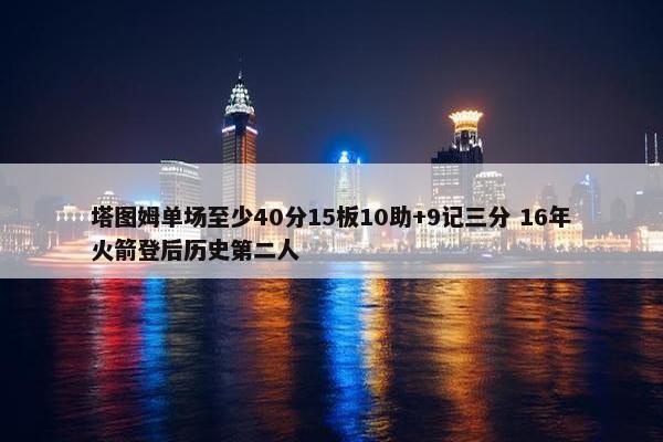 塔图姆单场至少40分15板10助+9记三分 16年火箭登后历史第二人