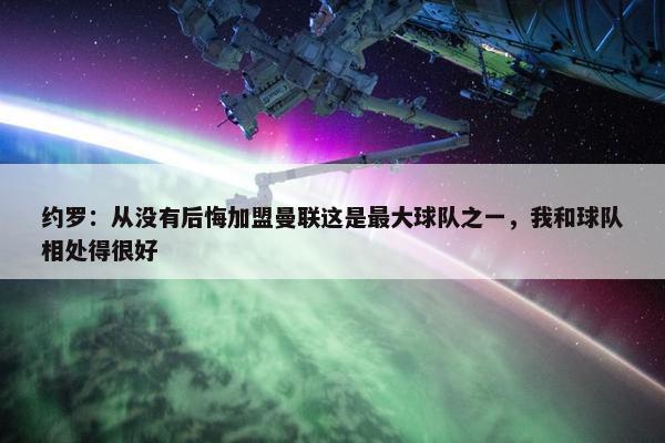 约罗：从没有后悔加盟曼联这是最大球队之一，我和球队相处得很好