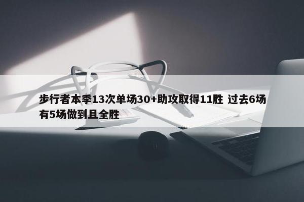 步行者本季13次单场30+助攻取得11胜 过去6场有5场做到且全胜