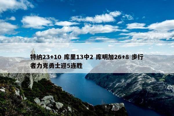 特纳23+10 库里13中2 库明加26+8 步行者力克勇士迎5连胜