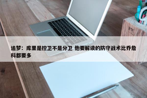 追梦：库里是控卫不是分卫 他要解读的防守战术比乔詹科都要多