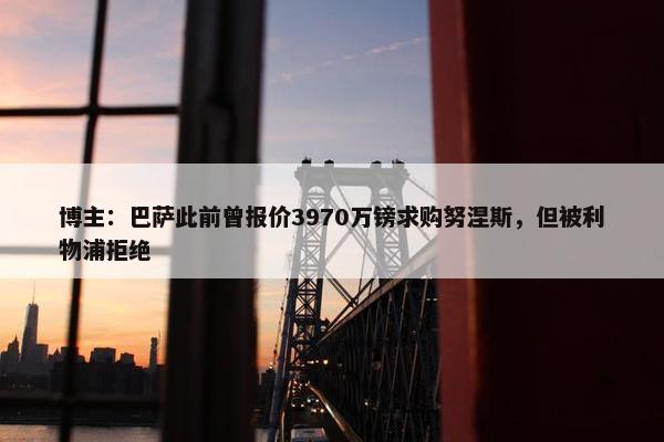 博主：巴萨此前曾报价3970万镑求购努涅斯，但被利物浦拒绝