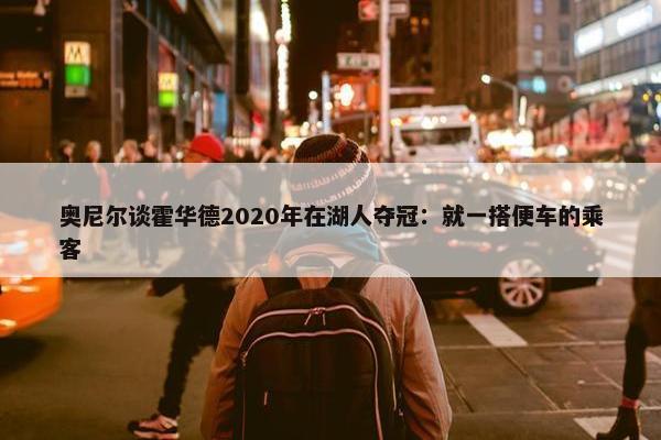 奥尼尔谈霍华德2020年在湖人夺冠：就一搭便车的乘客