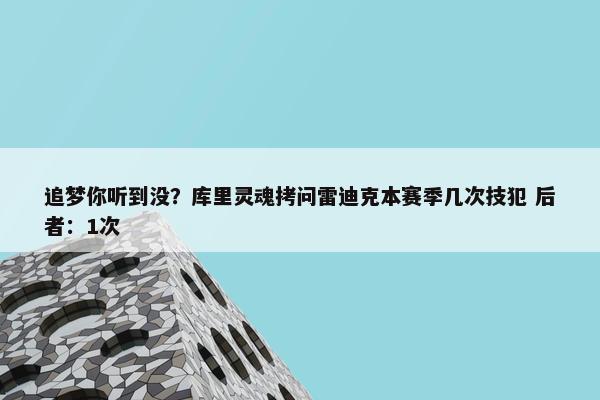 追梦你听到没？库里灵魂拷问雷迪克本赛季几次技犯 后者：1次