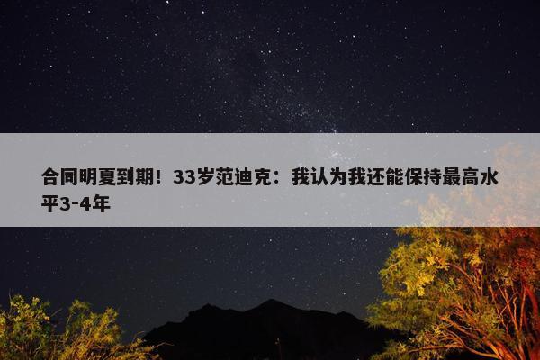 合同明夏到期！33岁范迪克：我认为我还能保持最高水平3-4年