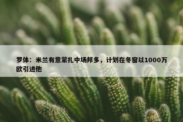 罗体：米兰有意蒙扎中场邦多，计划在冬窗以1000万欧引进他