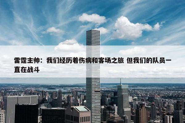 雷霆主帅：我们经历着伤病和客场之旅 但我们的队员一直在战斗