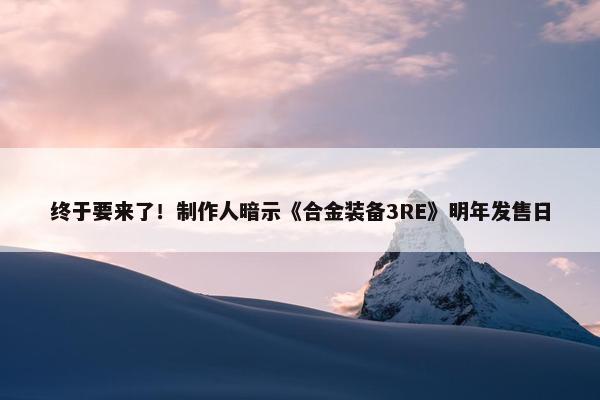 终于要来了！制作人暗示《合金装备3RE》明年发售日