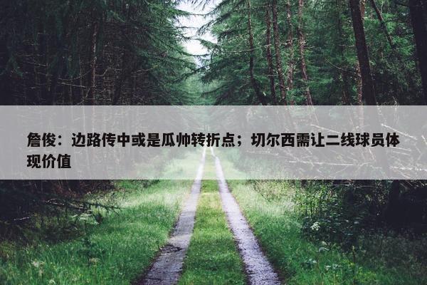 詹俊：边路传中或是瓜帅转折点；切尔西需让二线球员体现价值