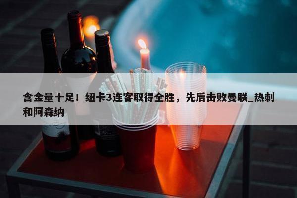 含金量十足！纽卡3连客取得全胜，先后击败曼联_热刺和阿森纳