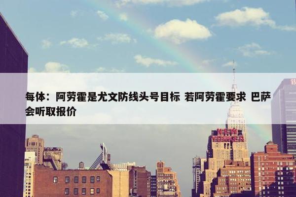 每体：阿劳霍是尤文防线头号目标 若阿劳霍要求 巴萨会听取报价