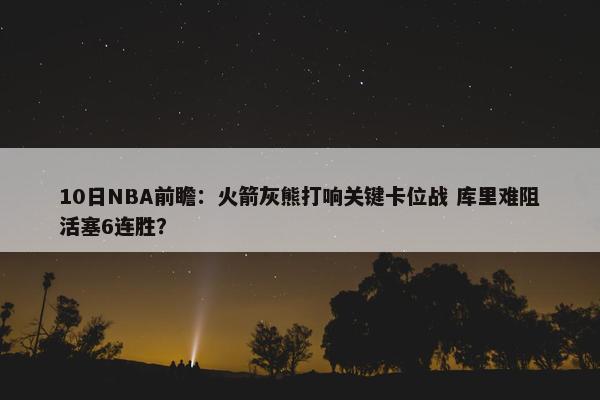 10日NBA前瞻：火箭灰熊打响关键卡位战 库里难阻活塞6连胜？