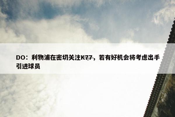 DO：利物浦在密切关注K77，若有好机会将考虑出手引进球员