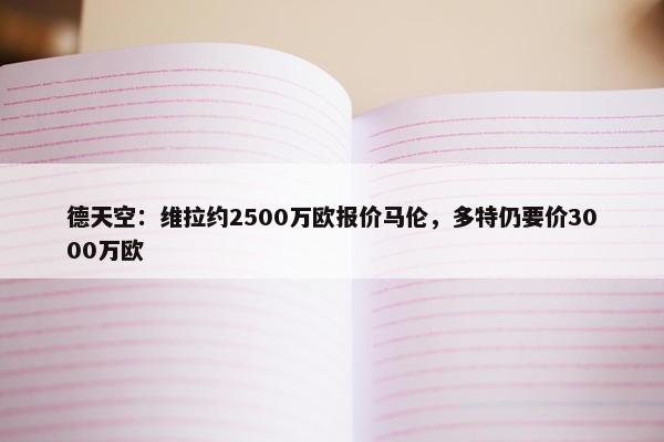 德天空：维拉约2500万欧报价马伦，多特仍要价3000万欧