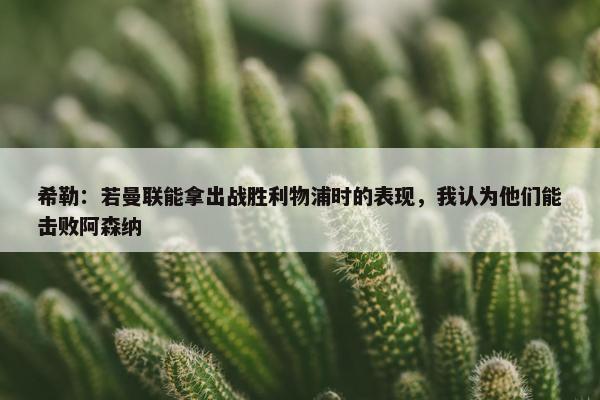 希勒：若曼联能拿出战胜利物浦时的表现，我认为他们能击败阿森纳