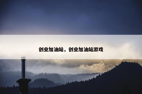 创业加油站，创业加油站游戏