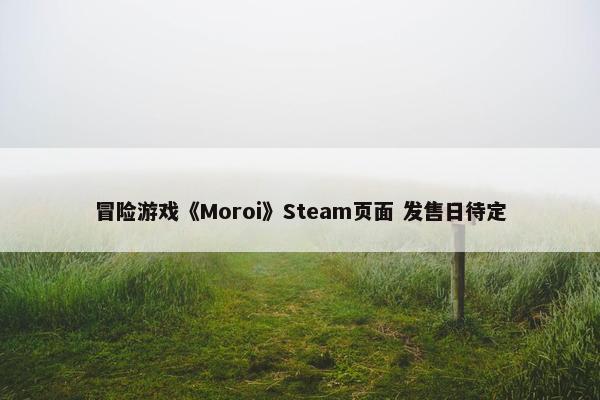 冒险游戏《Moroi》Steam页面 发售日待定