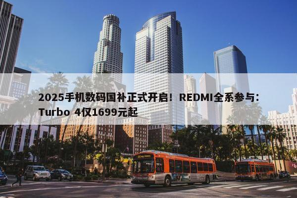 2025手机数码国补正式开启！REDMI全系参与：Turbo 4仅1699元起