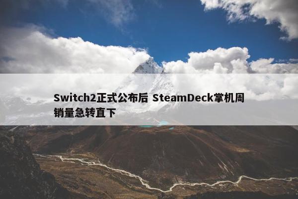 Switch2正式公布后 SteamDeck掌机周销量急转直下