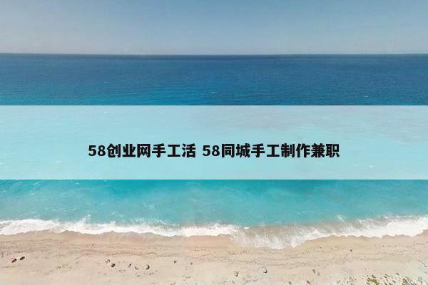 58创业网手工活 58同城手工制作兼职